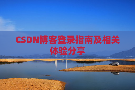 CSDN博客登录指南及相关体验分享